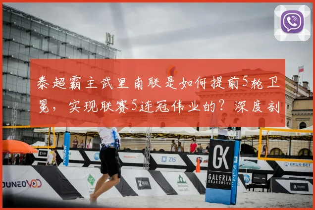泰超霸主武里南联是如何提前5轮卫冕，实现联赛5连冠伟业的？深度剖析其统治秘诀
