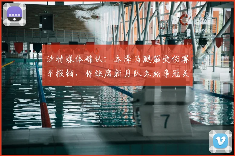 沙特媒体确认：本泽马腿筋受伤赛季报销，将缺席新月队末轮争冠关键战